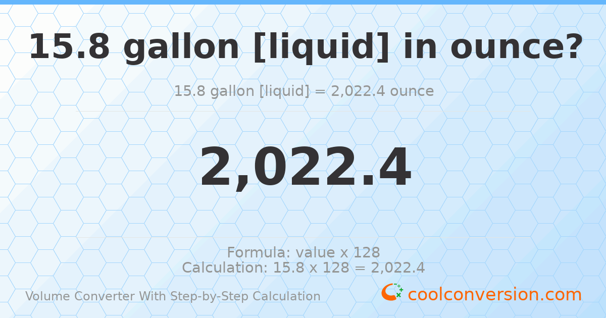 15.8 gallons [liquid] = 2022.4 ounces